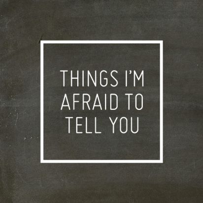 things i'm afraid to tell you things i'm afraid to tell you
